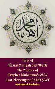 Tales of Hazrat Aminah bint Wahb The Mother of Prophet Muhammad SAW Last Messenger of Allah SWT