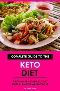 Complete Guide to the Keto Diet: A Beginners Guide & 7-Day Meal Plan for Weight Loss.