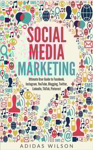 Social Media Marketing - Ultimate User Guide to Facebook, Instagram,  YouTube, Blogging, Twitter, LinkedIn, TikTok, Pinterest
