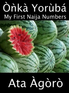 Onka Yoruba: My First Naija Numbers (A Child's Yoruba-English Picture Book of Counting)