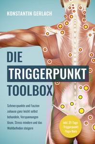 Die Triggerpunkte Toolbox: Schmerzpunkte und Faszien zuhause ganz leicht selbst behandeln, Verspannungen lösen, Stress mindern und das Wohlbefinden steigern - inkl. 21-Tage-Triggerpunkt-Yoga-Kurs
