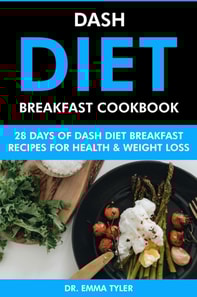 Dash Diet Breakfast Cookbook: 28 Days of Dash Diet Breakfast Recipes for Health & Weight Loss.