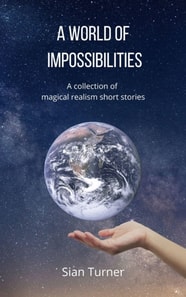 World of Impossibilities: A collection of Speculative Fiction short stories (and Flash Fiction)