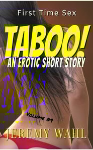 First Time Taboo Sex - An Erotic Short Story, Volume 9