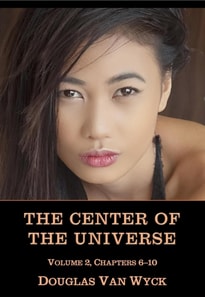 Center of the Universe: Volume 2, Chapters 6-10