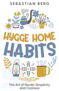 Hygge Home Habits: The Art of Nordic Simplicity and Coziness