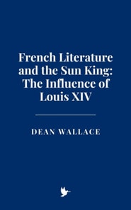 French Literature and the Sun King: The Influence of Louis XIV