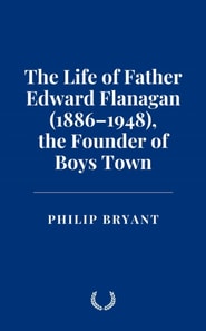 Life of Father Edward Flanagan (1886-1948), the Founder of Boys Town