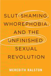 Slut-Shaming, Whorephobia, and the Unfinished Sexual Revolution