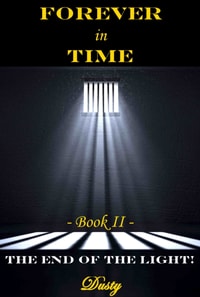 Forever in Time Book II The End of the Light!