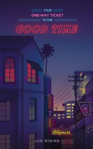 Your One-Way Ticket To The Good Time