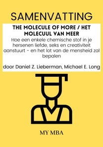 Samenvatting: The Molecule of More / Het Molecuul Van Meer : Hoe Een Enkele Chemische Stof in Je Hersenen Liefde, Seks En Creativiteit Aanstuurt - En Het Lot Van De Mensheid Zal Bepalen Door Daniel Z. Lieberman, Michael E. Long