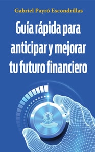 Guia rapida para anticipar y mejorar tu futuro financiero