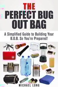 Perfect Bug Out Bag: A Simplified Guide to Building Your B.O.B. So You're Prepared!