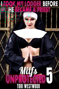 I Took My Lodger Before He Became A Priest : Milfs Unprotected 5 (Breeding Erotica MILF Erotica)