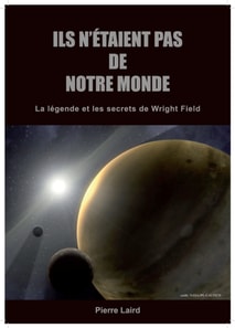 ILS N'ETAIENT PAS DE NOTRE MONDE: La legende et les secrets de Wright Field