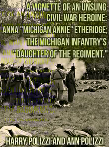 Vignette Of An Unsung Civil War Heroine: Anna &quote;Michigan Annie&quote; Etheridge; The Michigan Infantry's &quote;Daughter Of The Regiment