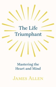 Life Triumphant - Mastering the Heart and Mind