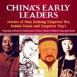 China's Early Leaders : Stories of Mao Zedong, Empress Wu, Kublai Khan and Emperor Puyi | Biography of Historical People Junior Scholars Edition | Children's Biography Books