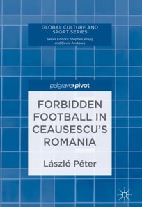 Forbidden Football in Ceausescu's Romania