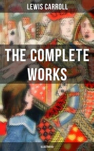 Complete Works of Lewis Carroll (Illustrated)