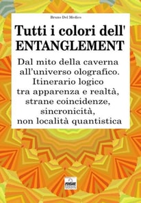 Tutti i colori dell'entanglement. Dal mito della caverna all'universo olografico. Itinerario logico tra apparenza e realta, strane coincidenze, sincronicita, non-localita quantistica