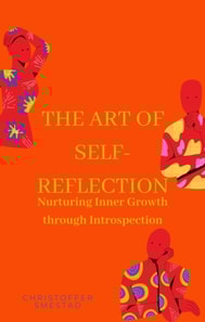 Art of Self-Reflection: Nurturing Inner Growth through Introspection