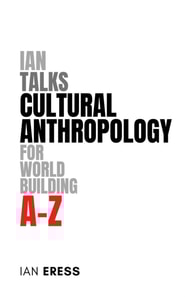 Ian Talks Cultural Anthropology for World Building A-Z