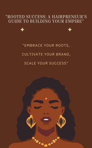 Rooted Success: A Hairpreneur's Guide to Building Your Empire