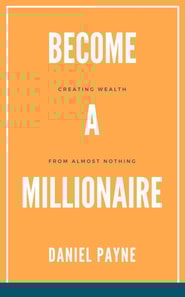 Become a Millionaire: Creating Wealth From Almost Nothing
