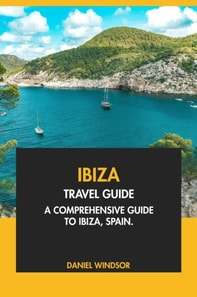Ibiza Travel Guide: A Comprehensive Guide to Ibiza, Spain