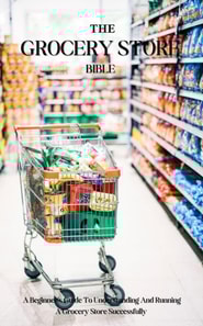 Grocery Store Bible: A Beginner's Guide To Understanding And Running A Grocery Store Successfully