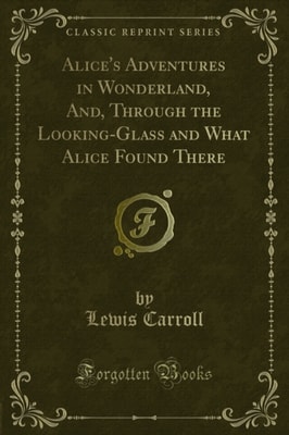 Alice's Adventures in Wonderland and Through the Looking-Glass and What Alice Found There