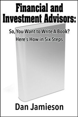 Financial and Investment Advisors:  So, You Want to Write a Book? Here's How in Six Steps