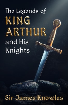 Legends of King Arthur and His Knights