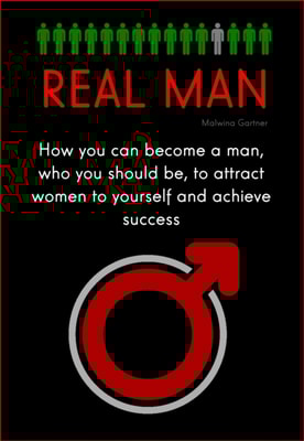 Real Man: How You Can Become a Man, Who You Should be, to Attract Women to Yourself and Achieve Success
