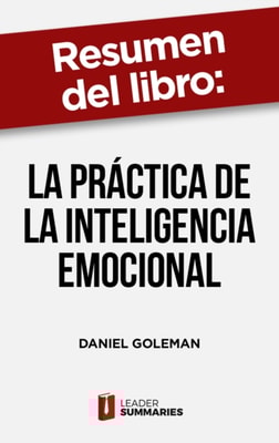 Resumen del libro "La práctica de la inteligencia emocional" de Daniel Goleman