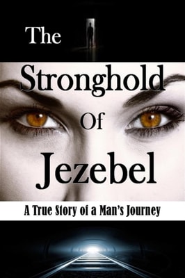 Stronghold of Jezebel: A True Story of a Man's Journey