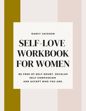 Self-Love Workbook for Women : Be Free of Self-Doubt, Develop Self-Compassion and accept who you are.