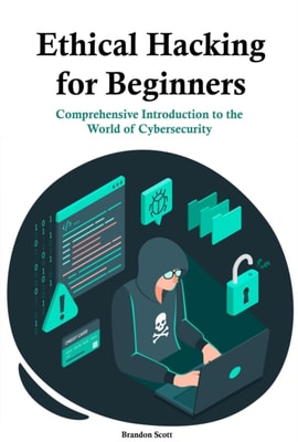 Ethical Hacking for Beginners: Comprehensive Introduction to the  World of Cybersecurity