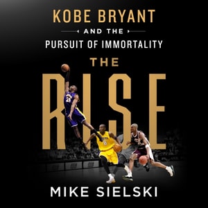 Rise: Kobe Bryant and the Pursuit of Immortality