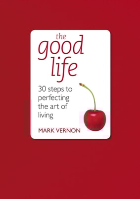 The Good Life: 30 Steps to Perfecting the Art of Living