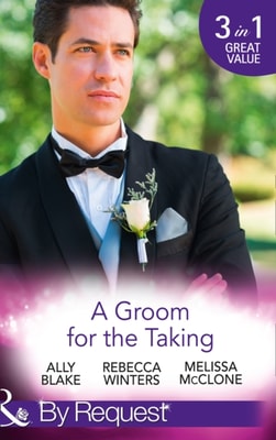 Groom For The Taking: The Wedding Date (In Bed with the Boss, Book 2) / To Catch a Groom (The Husband Fund, Book 1) / Wedding Date with the Best Man (Girls' Weekend in Vegas, Book 4) (Mills & Boon By Request)