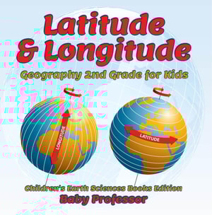 Latitude & Longitude: Geography 2nd Grade for Kids | Children's Earth Sciences Books Edition