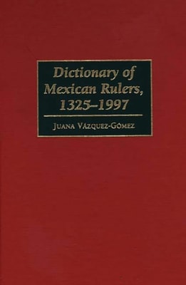 Dictionary of Mexican Rulers, 1325-1997