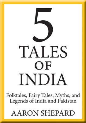 5 Tales of India: Folktales, Fairy Tales, Myths, and Legends of India and Pakistan