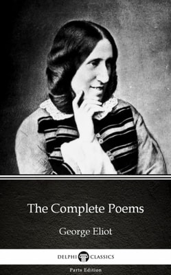 Complete Poems by George Eliot - Delphi Classics (Illustrated)