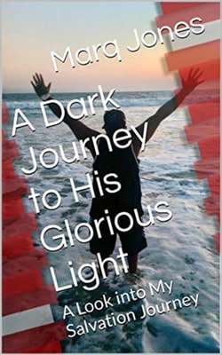 Dark Journey to His Glorious Light: A Look into My Salvation Journey