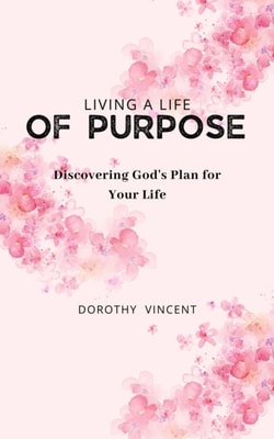 Living a Life of Purpose: Discovering God's Plan for Your Life