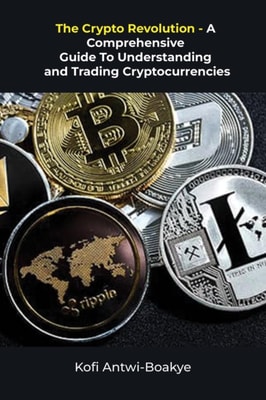 Crypto Revolution: A Comprehensive Guide To Understanding And Trading Cryptocurrencies